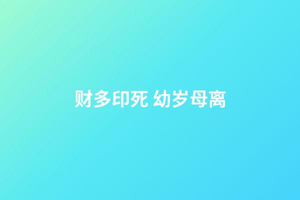 财多印死 幼岁母离